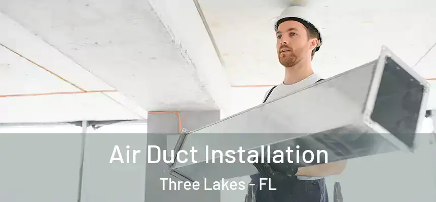 Air Duct Installation Three Lakes - FL