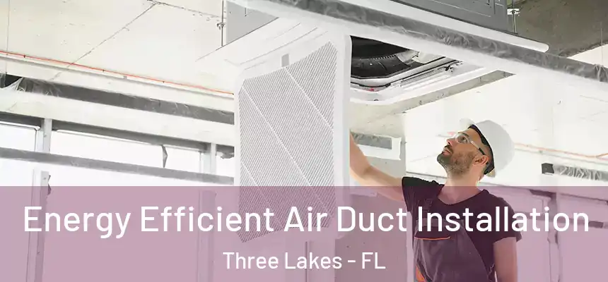 Energy Efficient Air Duct Installation Three Lakes - FL